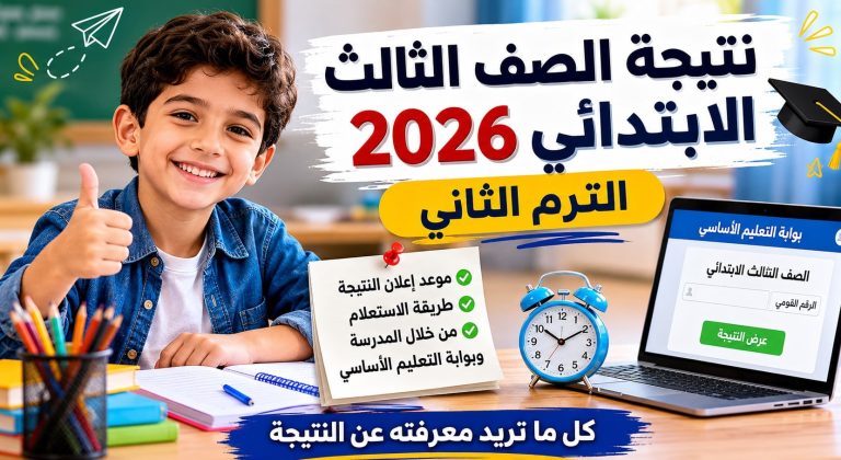 موعد إعلان نتيجة الصف الثالث الابتدائي 2026 الترم الثاني وخطوات الاستعلام عنها بسهولة
