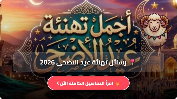 أجمل عبارات تهنئة عيد الأضحى 2026.. رسائل راقية ودينية للأهل والأصدقاء